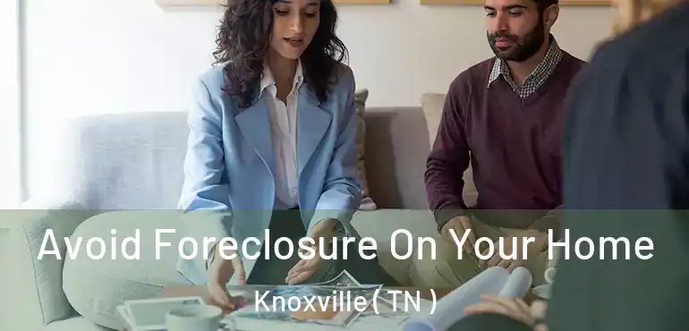  Avoid Foreclosure On Your Home Knoxville ( TN )