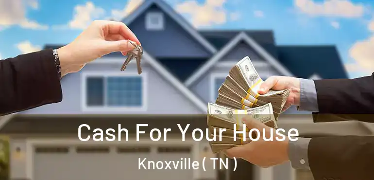  Cash For Your House Knoxville ( TN )
