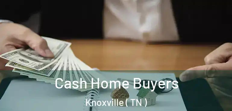  Cash Home Buyers Knoxville ( TN )