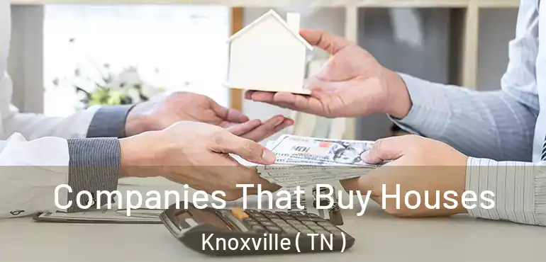  Companies That Buy Houses Knoxville ( TN )