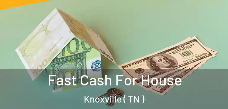  Fast Cash For House Knoxville ( TN )