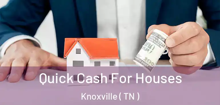  Quick Cash For Houses Knoxville ( TN )