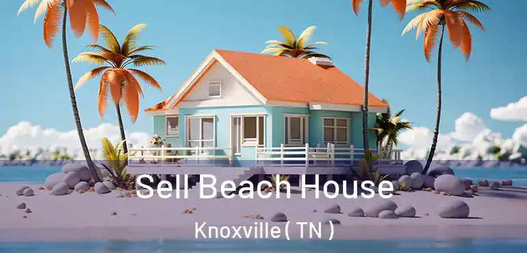  Sell Beach House Knoxville ( TN )