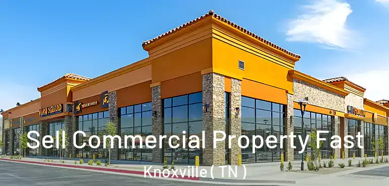  Sell Commercial Property Fast Knoxville ( TN )