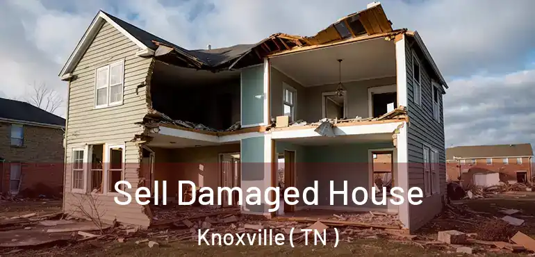  Sell Damaged House Knoxville ( TN )