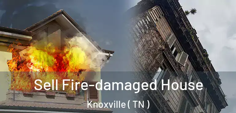  Sell Fire-damaged House Knoxville ( TN )