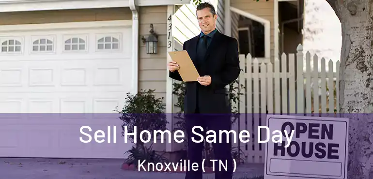  Sell Home Same Day Knoxville ( TN )