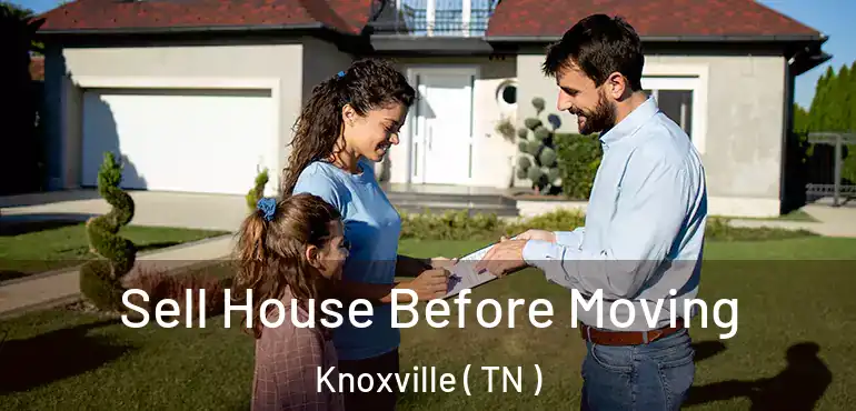  Sell House Before Moving Knoxville ( TN )