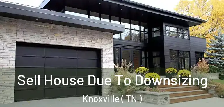  Sell House Due To Downsizing Knoxville ( TN )