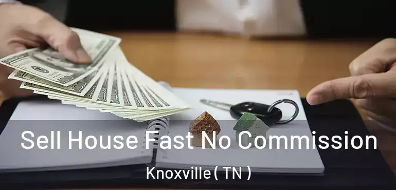  Sell House Fast No Commission Knoxville ( TN )