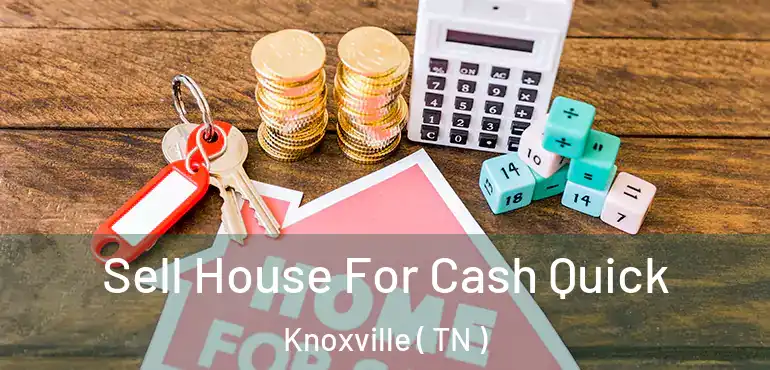  Sell House For Cash Quick Knoxville ( TN )