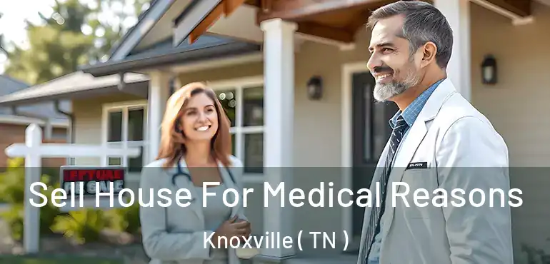  Sell House For Medical Reasons Knoxville ( TN )