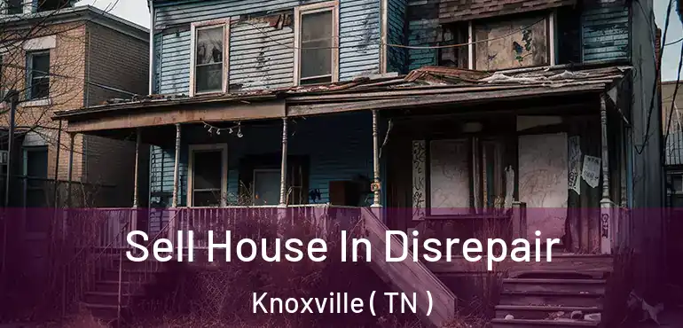  Sell House In Disrepair Knoxville ( TN )