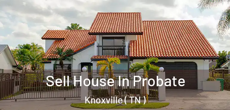  Sell House In Probate Knoxville ( TN )
