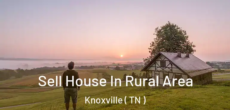  Sell House In Rural Area Knoxville ( TN )