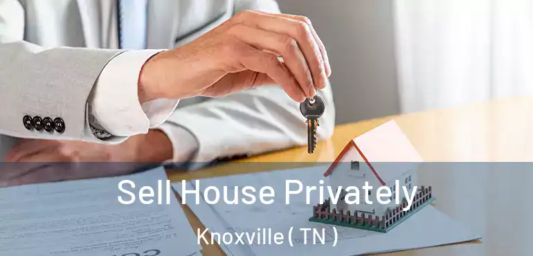 Sell House Privately Knoxville ( TN )