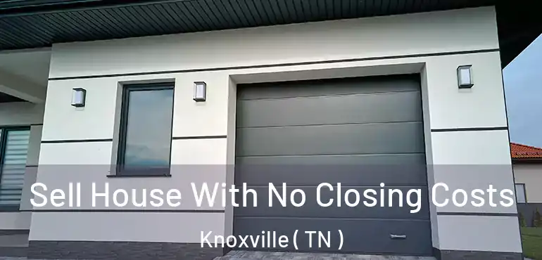  Sell House With No Closing Costs Knoxville ( TN )