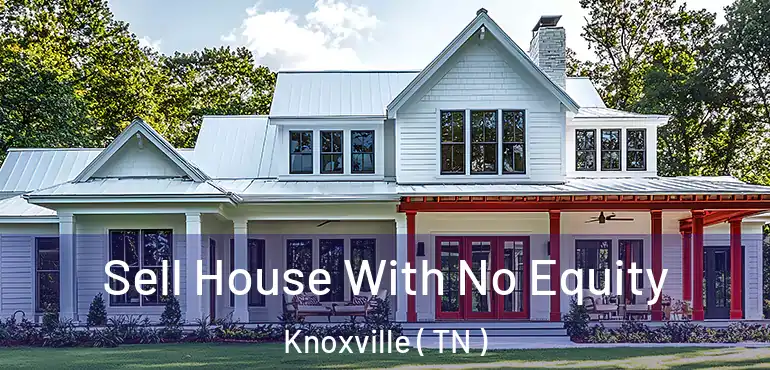  Sell House With No Equity Knoxville ( TN )