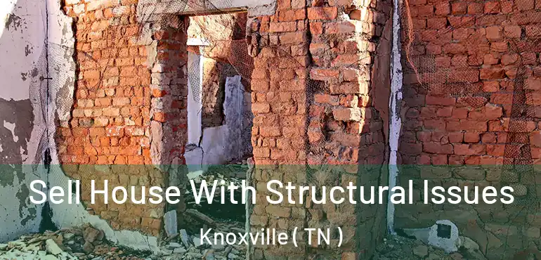  Sell House With Structural Issues Knoxville ( TN )