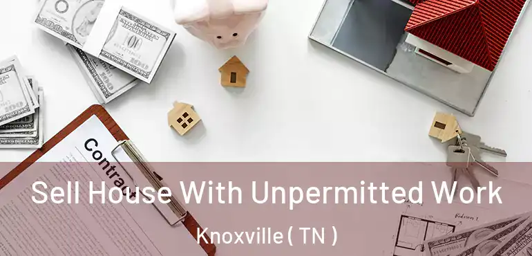  Sell House With Unpermitted Work Knoxville ( TN )