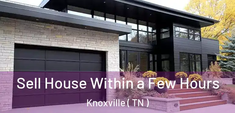  Sell House Within a Few Hours Knoxville ( TN )
