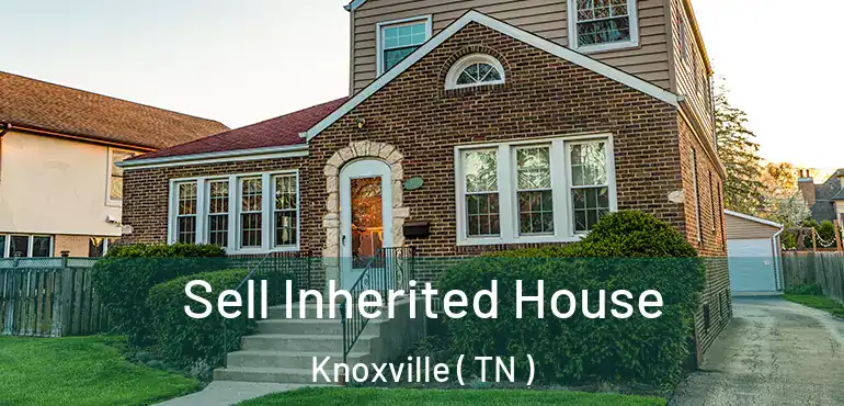  Sell Inherited House Knoxville ( TN )