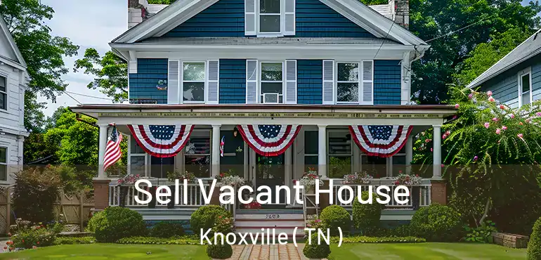  Sell Vacant House Knoxville ( TN )