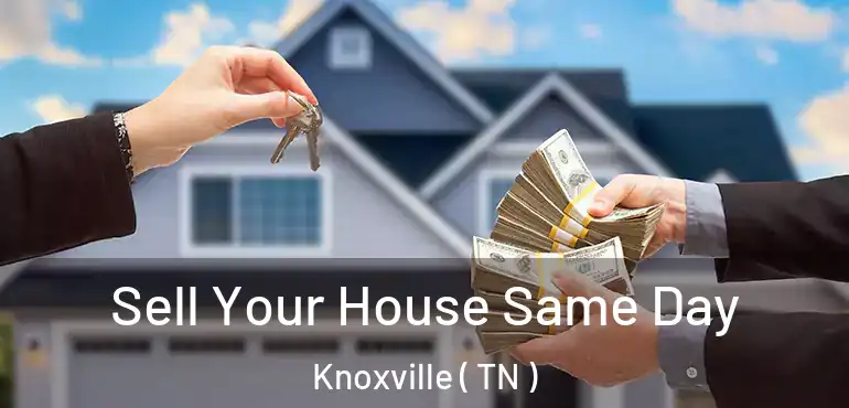 Sell Your House Same Day Knoxville ( TN )
