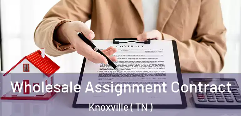  Wholesale Assignment Contract Knoxville ( TN )