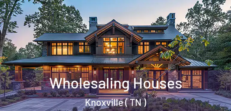  Wholesaling Houses Knoxville ( TN )