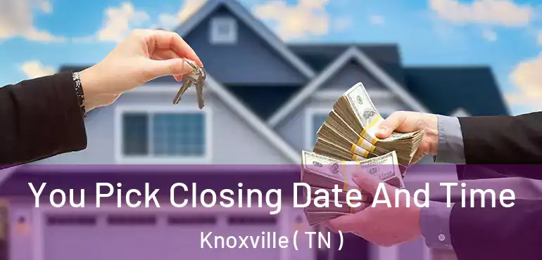  You Pick Closing Date And Time Knoxville ( TN )